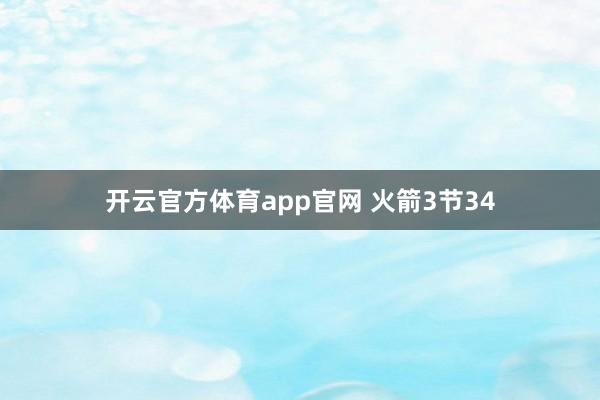开云官方体育app官网 火箭3节34