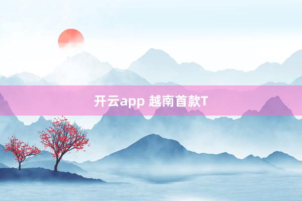 开云app 越南首款T