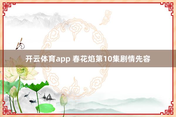 开云体育app 春花焰第10集剧情先容